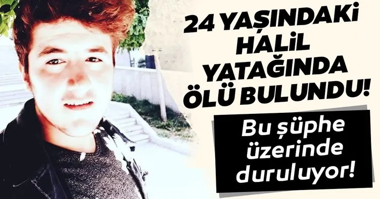 24 yaşındaki Halil, yatağında ölü olarak bulundu