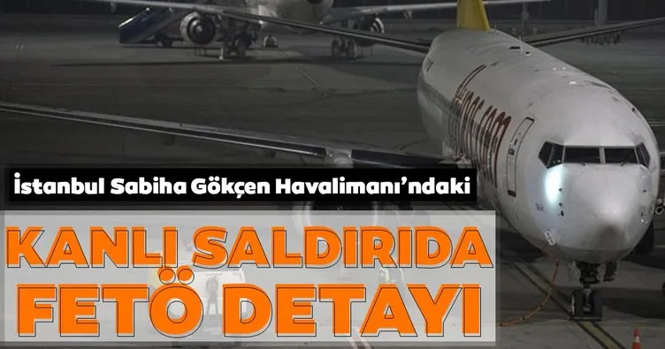 İstanbul Sabiha Gökçen Havalimanı’nda yapılan kanlı saldırıda flaş gelişme
