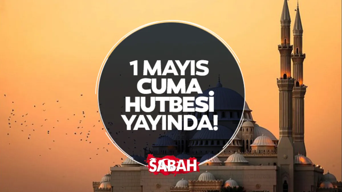 CUMA HUTBESİ 1 MAYIS 2026 | Diyanet yayınladı! Bu haftaki cuma hutbesi konusu nedir?