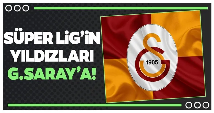 Süper Lig’in yıldızları Galatasaray’a!