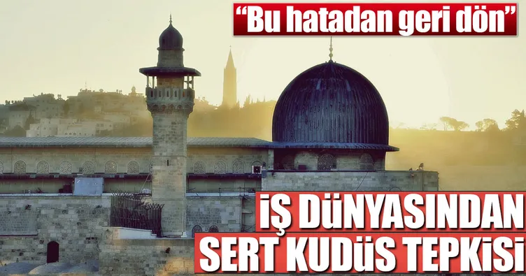 İş dünyasından sert Kudüs tepkisi