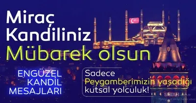 Mübarek Miraç Kandili 2023 mesajları ve sözleri yayınlandı! Resimli, Kısa, Dualı, Hadisli Kandil mesajı ve Miraç Kandili mesajları