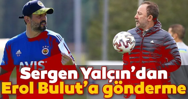 Beşiktaş Teknik Direktörü Sergen Yalçın’dan Fenerbahçe Teknik Direktörü  Erol Bulut’a gönderme!