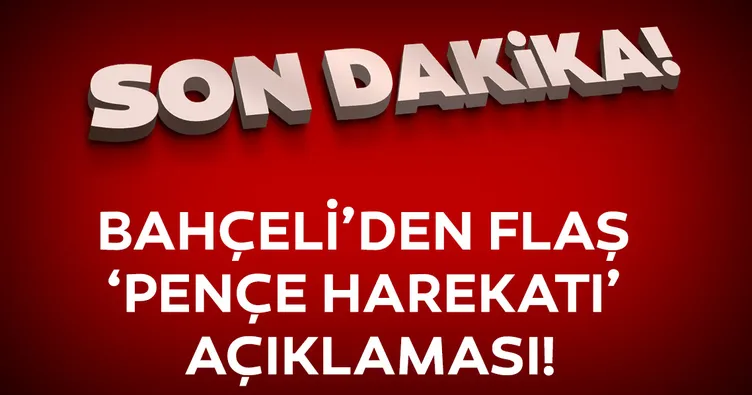 Bahçeli'den flaş 'Pençe Harekatı' açıklaması: Türkiye terör belasından kurtarılmış olacak