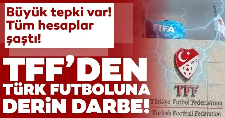 TFF’den Türk futboluna derin darbe!