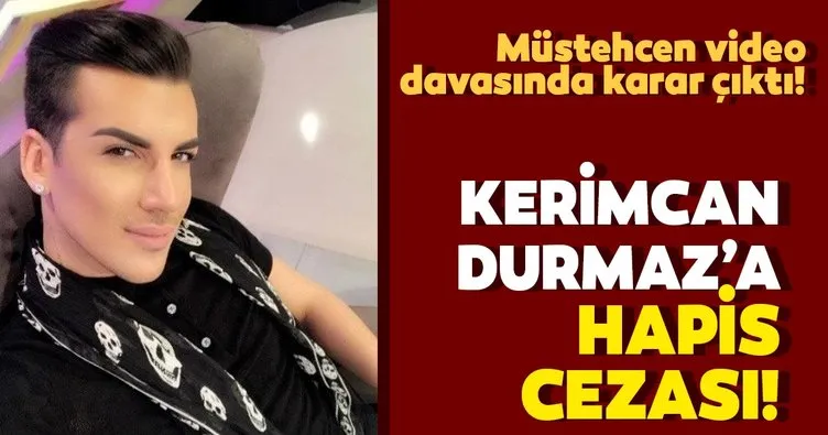 Sosyal medya fenomeni Kerimcan Durmaz’a hapis cezası!