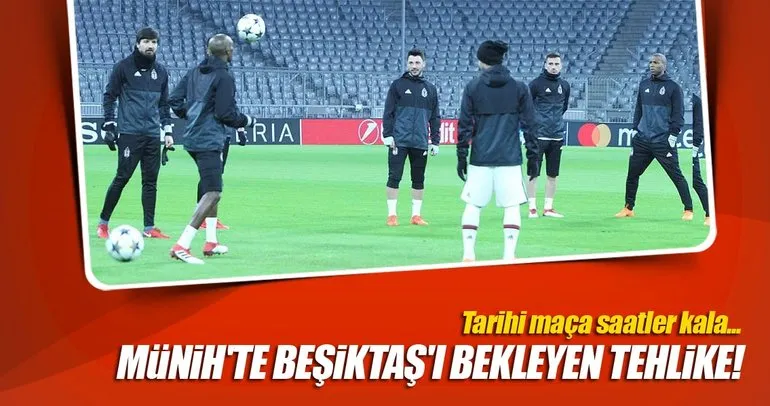 Münih’te Beşiktaş’ı bekleyen tehlike!