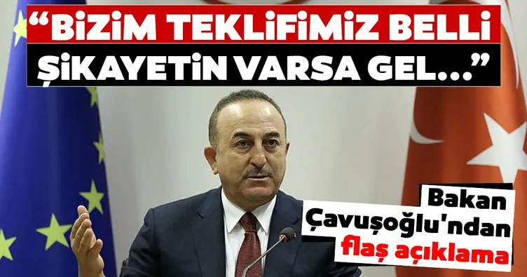 Son dakika haberi | Dışişleri Bakanı Çavuşoğlu’ndan flaş mesaj: Bizim teklifimiz belli, şikayetin varsa gel...