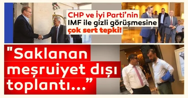 CHP ve İyi Parti'nin IMF ile gizli görüşmesine çok sert tepki!