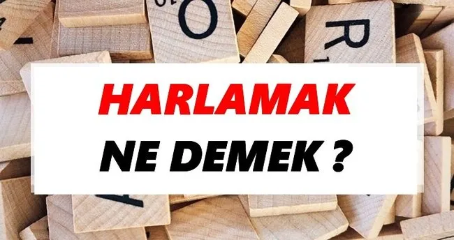 Harlamak Ne Demek? TDK’ya Göre Harlamak Sözlük Anlamı Nedir?