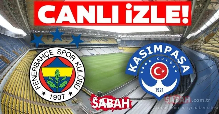 Fenerbahçe-Kasımpaşa maçı CANLI İZLE! Süper Lig Fenerbahçe Kasımpaşa maçı beIN Sports 1 canlı yayın izle linki BURADA