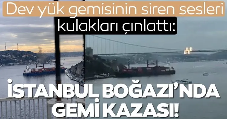 Son dakika: İstanbul Boğazı’nda bir gemi kazası