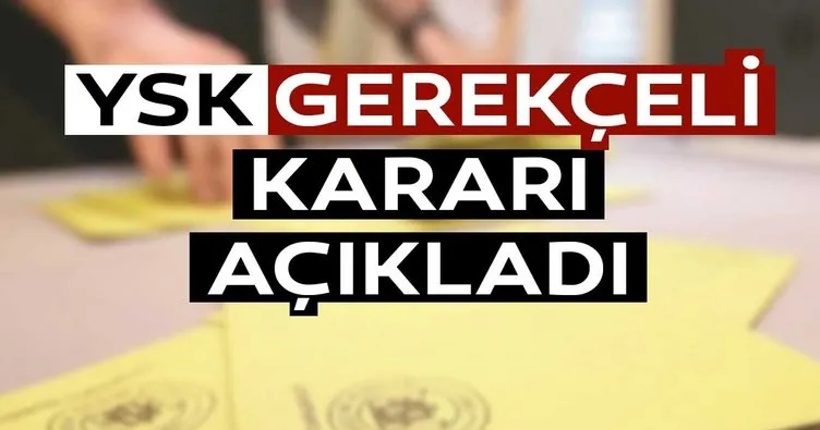 YSK'dan İstanbul seçimleri ile ilgili son dakika haberi! Gerekçeli karar açıklandı
