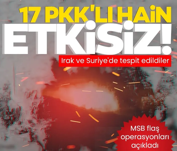 Terör örgütü PKK’ya büyük darbe! 17 terörist etkisiz hale getirildi!