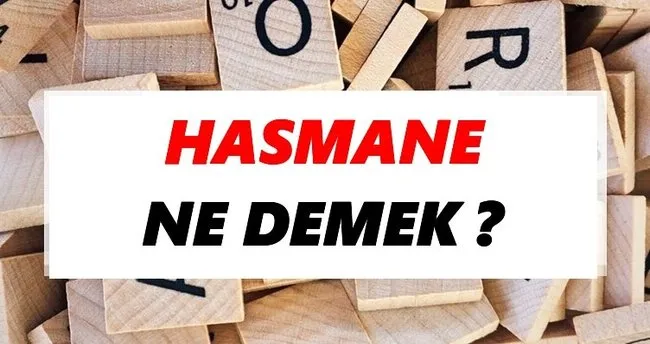 Hasmane Ne Demek? TDK’ya Göre Hasmane Sözlük Anlamı Nedir?