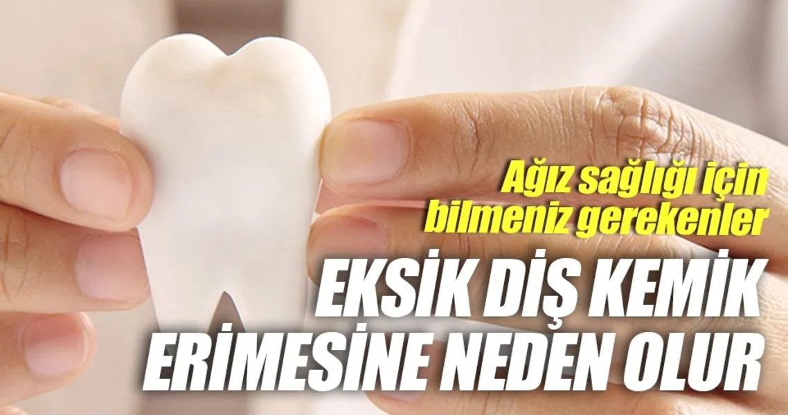 eksik dis kemik erimesine neden olur