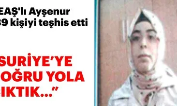DEAŞ’lı Ayşenur 139 kişiyi teşhis etti, örgütün ceviz şifresini anlattı