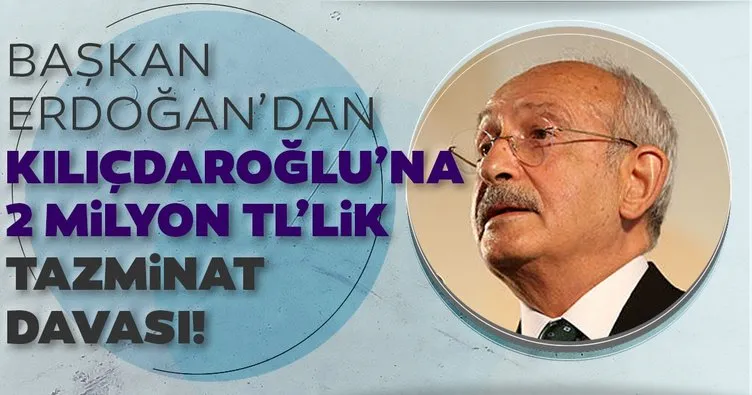 Başkan Erdoğan’dan Kılıçdaroğlu’na 2 milyon TL’lik tazminat davası!