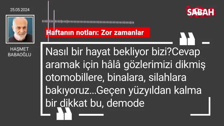 Haşmet Babaoğlu | Haftanın notları: Zor zamanlar
