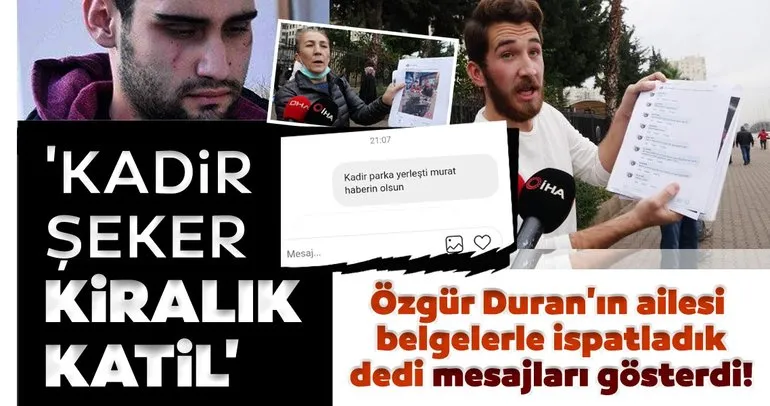 Son dakika haberi: Özgür Duran’ın ailesi belgelerle ispatladık dedi mesajları gösterdi! ’Kadir Şeker kiralık katil’