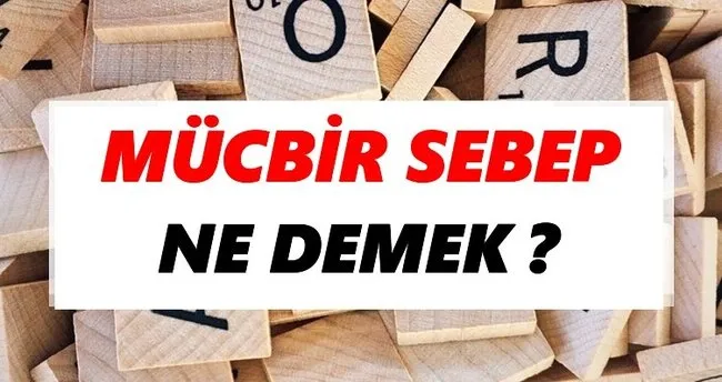 Mücbir sebep Ne Demek? TDK’ya Göre Mücbir sebep Sözlük Anlamı Nedir?