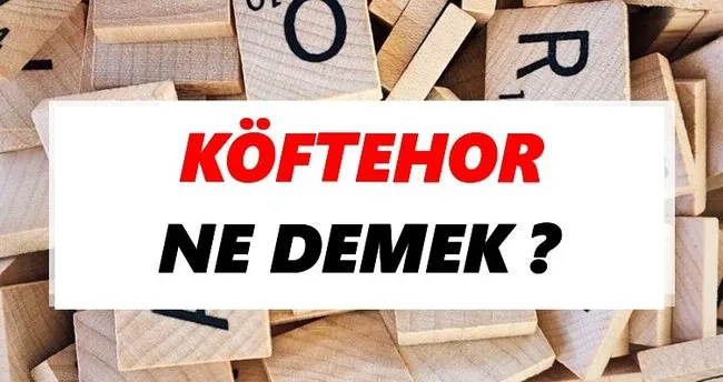 Köftehor Ne Demek? TDK’ya Göre Köftehor Sözlük Anlamı Nedir?