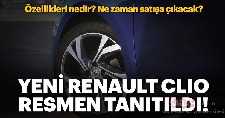 Yeni Renault Clio tanıtıldı! 2020 Renault Clio Türkiye’de ne zaman satışa çıkacak? Clio’nun özellikleri nedir?