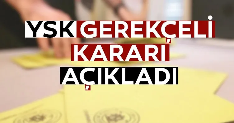 YSK'dan İstanbul seçimleri ile ilgili son dakika haberi! Gerekçi karar açıklandı