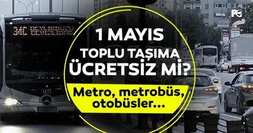 TOPLU TAŞIMA ÜCRETSİZ Mİ 2024? İstanbul, Ankara, İzmir... 1 Mayıs bugün ulaşım bedava mı, otobüsler ücretsiz mi?