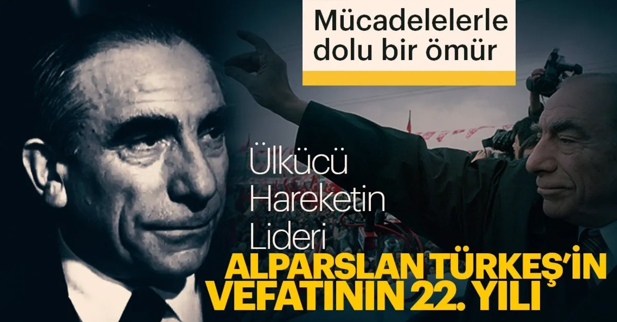 Ulkucu Hareketin Lideri Alparslan Turkes In Vefatinin 22 Yili Son Dakika Haberler