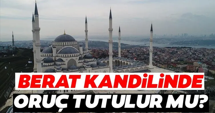 Berat kandilinde oruç tutulur mu? Berat Kandili orucu ne zaman ve kaç gün tutulur?