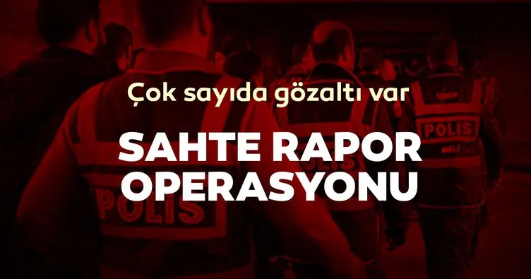Ankara’da sahte rapor operasyonu! Tam 95 kişi gözaltına alındı