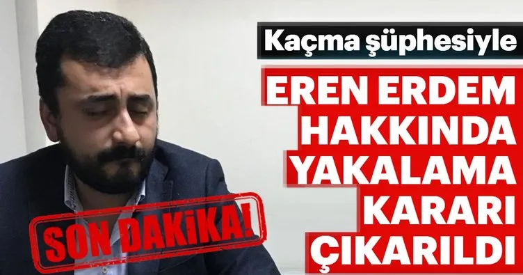 Son Dakika: Eren Erdem hakkında yakalama kararı çıkarıldı