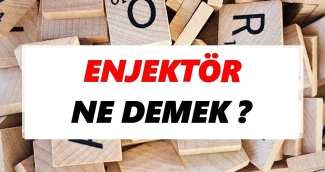 Enjektör Ne Demek? TDK’ya Göre Enjektör Sözlük Anlamı Nedir?