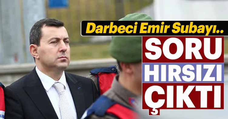 Darbeci emir subayı soru hırsızı çıktı