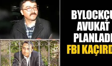 ByLockçu avukatı planladı, FBI kaçırdı
