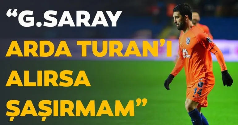 Levent Tüzemen: Galatasaray Arda Turan’ı alırsa şaşırmam