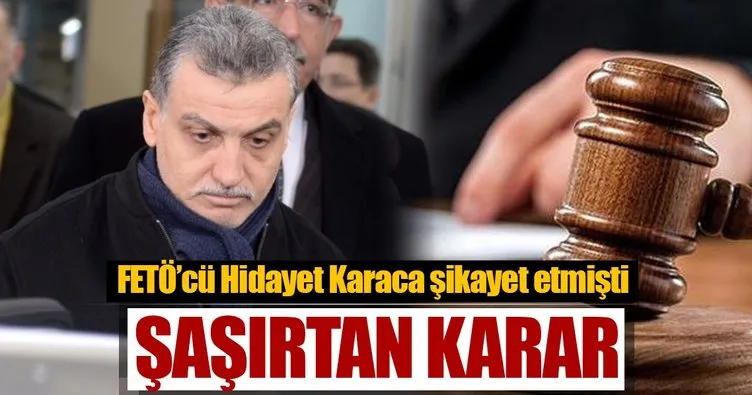 Hidayet Karaca’nın şikayet ettiği hakim hakkında şaşırtıcı karar