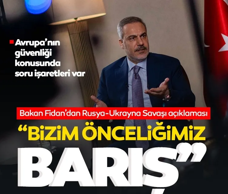 Bakan Fidan’dan Rusya-Ukrayna Savaşı’na ilişkin açıklama: Bizim önceliğimiz barış