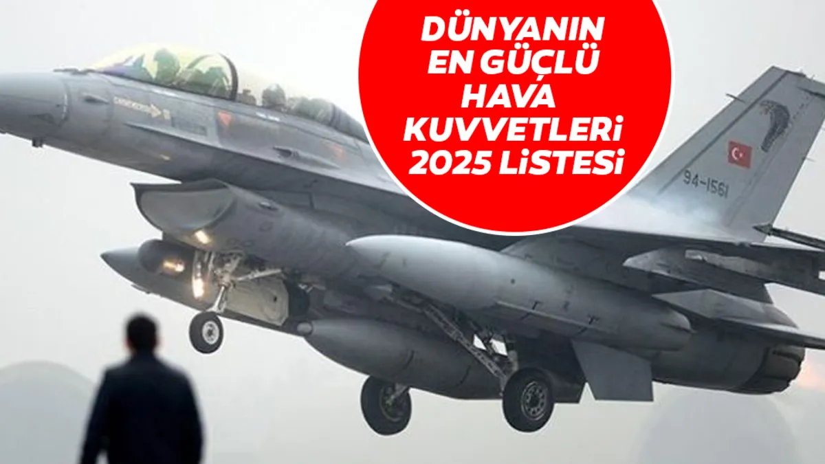 Dünyanın en güçlü hava kuvvetleri hangileri? 2025 listesi belli oldu: Türkiye kaçıncı sırada? Dünyanın en güçlü hava kuvvetleri hangileri? 2025 listesi belli oldu: Türkiye kaçıncı sırada?