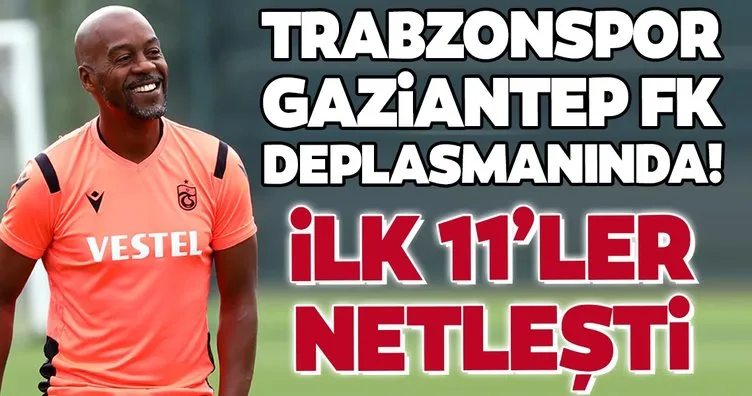 Trabzonspor Gaziantep FK deplasmanında! İşte muhtemel 11’ler