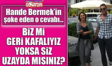 Madem öyle Hande Bermek’e soruyorum