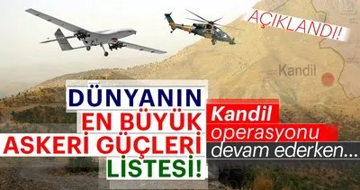 Dünyanın en güçlü orduları açıklandı! Kandil operasyonu devam ederken Türkiye...