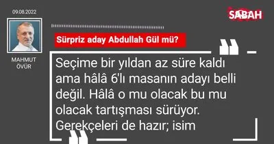 Mahmut Övür | Süpriz aday Abdullah Gül mü?