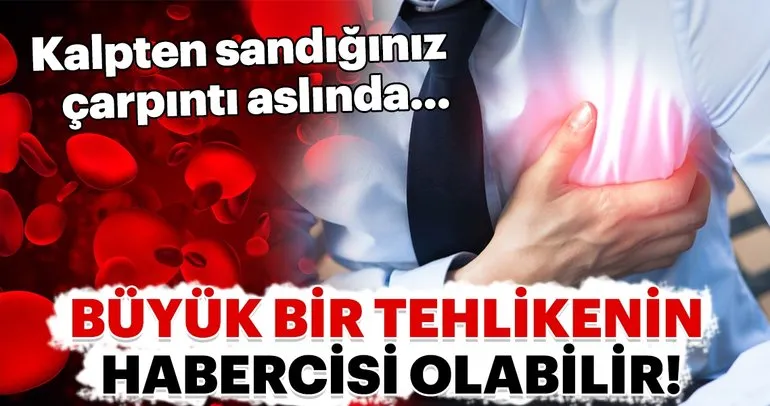 Kalpten sandığınız çarpıntı büyük bir tehlikenin habericisi olabilir!