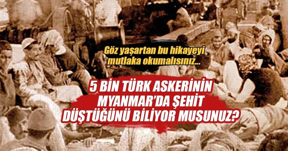 Birinci Dunya Savasi Nda 5 Bin Turk Askeri Myanmar Da Sehit Dustu En Son Haber