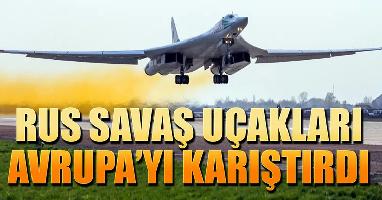 Rus savaş uçakları Avrupa’yı karıştırdı!
