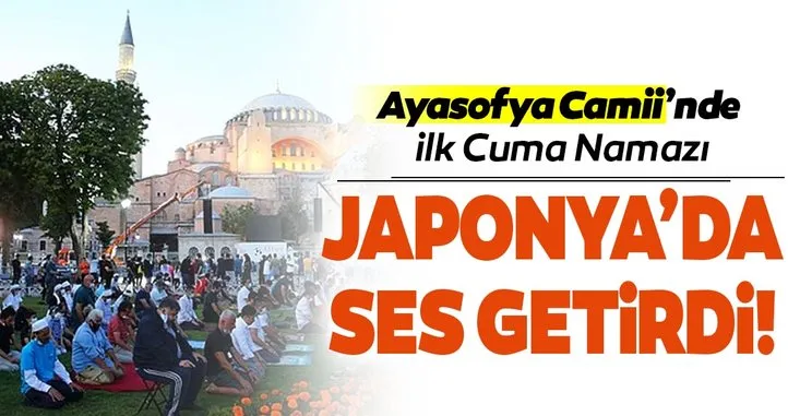 Ayasofya'da ilk Cuma namazı Japonya'da ses getirdi!