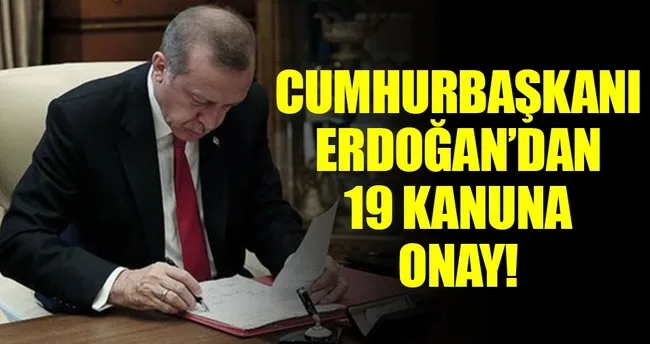 Cumhurbaşkanı Erdoğan’dan 19 kanuna onay!