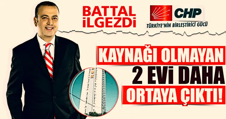 CHP’li Battal İlgezdi’nin kaynağı olmayan 2 evi daha çıktı